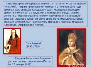 Наталья Кирилловна решила женить 17- летнего Петра на Евдокии Лопухиной. Пётр не