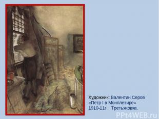 Художник: Валентин Серов «Петр I в Монплезире» 1910-11г. Третьяковка.