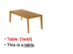 Table ['teıbl] This is a table.