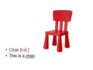 Chair [tʃeə] This is a chair.
