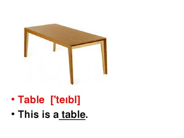 Table ['teıbl] This is a table.