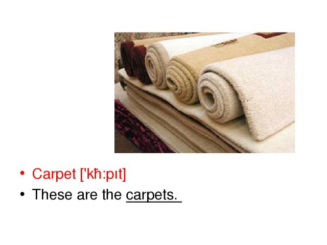 Carpet ['kɑ:pıt] These are the carpets.