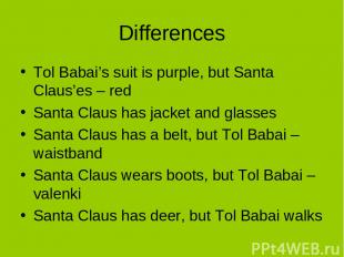 Differences Tol Babai’s suit is purple, but Santa Claus’es – red Santa Claus has