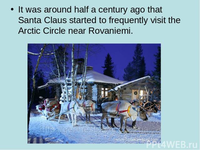 It was around half a century ago that Santa Claus started to frequently visit the Arctic Circle near Rovaniemi.