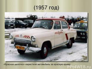 (1957 год) «Красная шапочка»-окрестили автомобиль за красную крышу.