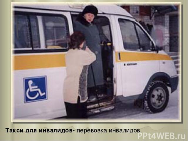 Такси для инвалидов- перевозка инвалидов.