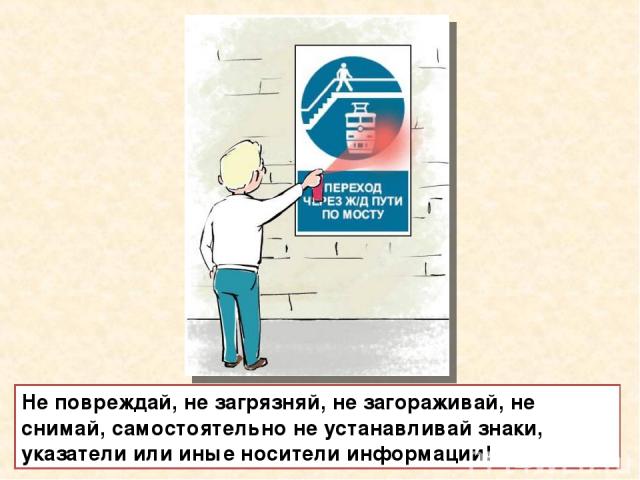 Не повреждай, не загрязняй, не загораживай, не снимай, самостоятельно не устанавливай знаки, указатели или иные носители информации!