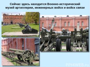 Сейчас здесь находится Военно-исторический музей артиллерии, инженерных войск и
