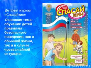 Детский журнал «Спасайкин» Основная тема: обучение детей правилам безопасного по