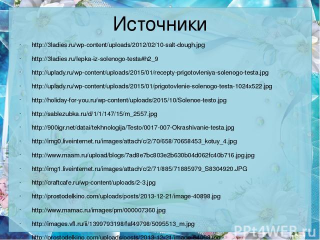 Источники http://3ladies.ru/wp-content/uploads/2012/02/10-salt-dough.jpg http://3ladies.ru/lepka-iz-solenogo-testa#h2_9 http://uplady.ru/wp-content/uploads/2015/01/recepty-prigotovleniya-solenogo-testa.jpg http://uplady.ru/wp-content/uploads/2015/01…