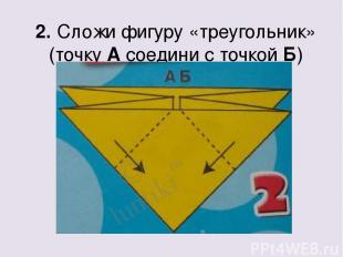 2. Сложи фигуру «треугольник» (точку А соедини с точкой Б)