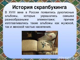История скрапбукинга В XVIII веке в России появились рукописные альбомы, которые
