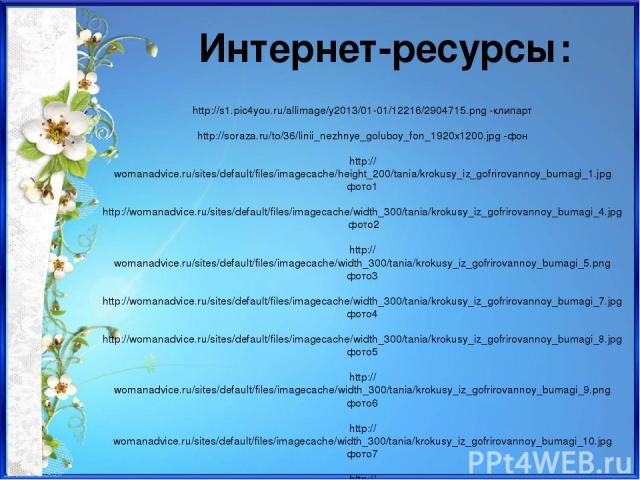Интернет-ресурсы: http://s1.pic4you.ru/allimage/y2013/01-01/12216/2904715.png -клипарт http://soraza.ru/to/36/linii_nezhnye_goluboy_fon_1920x1200.jpg -фон http://womanadvice.ru/sites/default/files/imagecache/height_200/tania/krokusy_iz_gofrirovannoy…