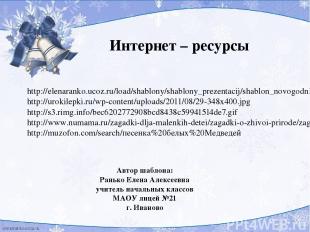 Интернет – ресурсы http://elenaranko.ucoz.ru/load/shablony/shablony_prezentacij/