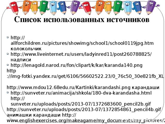 Список использованных источников http://allforchildren.ru/pictures/showimg/school1/school0119jpg.htm колокольчик http://www.liveinternet.ru/users/ladyinred11/post260788825/ надписи http://lenagold.narod.ru/fon/clipart/k/kar/karanda140.png http://img…