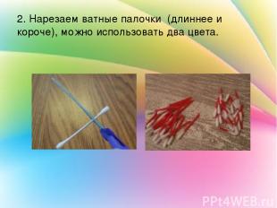 2. Нарезаем ватные палочки (длиннее и короче), можно использовать два цвета.