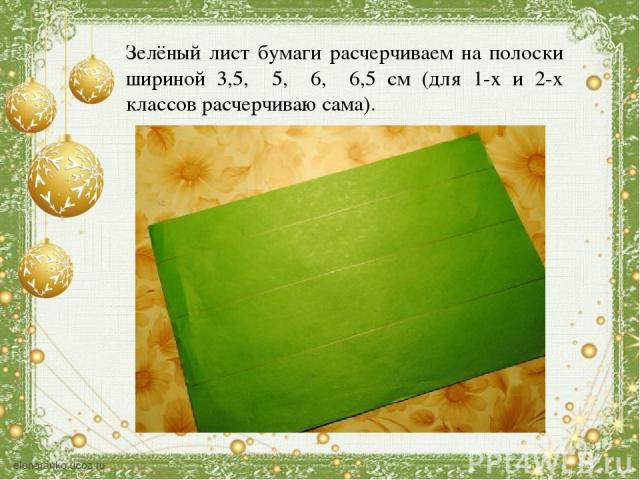 Зелёный лист бумаги расчерчиваем на полоски шириной 3,5, 5, 6, 6,5 см (для 1-х и 2-х классов расчерчиваю сама).