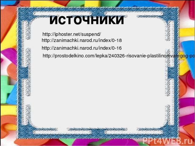 источники http://iphoster.net/suspend/ http://zanimachki.narod.ru/index/0-18 http://zanimachki.narod.ru/index/0-16 http://prostodelkino.com/lepka/240326-risovanie-plastilinomvan-gog-podsolnuhi.html