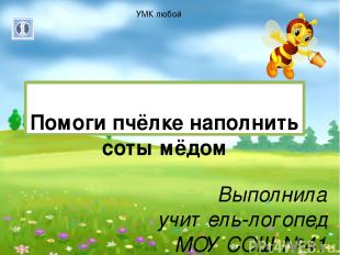 Помоги пчёлке наполнить соты мёдом Выполнила учитель-логопед МОУ СОШ №41 г. Сара