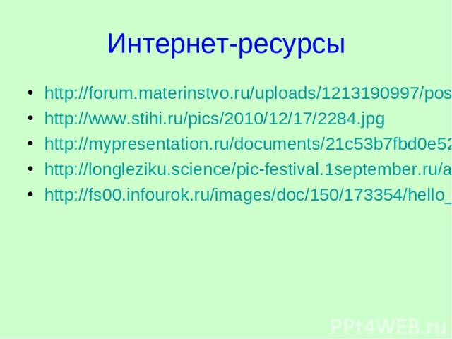Интернет-ресурсы http://forum.materinstvo.ru/uploads/1213190997/post-42318-1213385678.jpg http://www.stihi.ru/pics/2010/12/17/2284.jpg http://mypresentation.ru/documents/21c53b7fbd0e52043ee53a7f7406ba18/img10.jpg http://longleziku.science/pic-festiv…