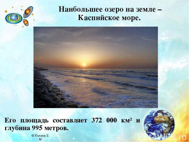 Наибольшее озеро на земле – Каспийское море. Его площадь составляет 372 000 км² и глубина 995 метров. © Холина Е. М.