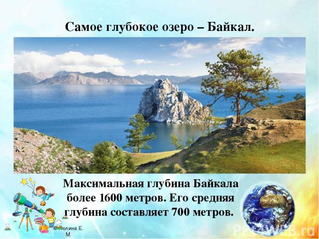 Самое глубокое озеро – Байкал. Максимальная глубина Байкала более 1600 метров. Его средняя глубина составляет 700 метров. © Холина Е. М.