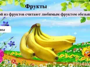 Бананы Какой из фруктов считают любимым фруктом обезьян? 30 Фрукты