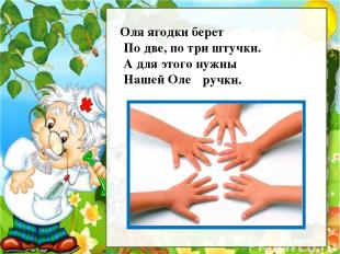 Рассмотри Оля ягодки берет По две, по три штучки. А для этого нужны Нашей Оле ру