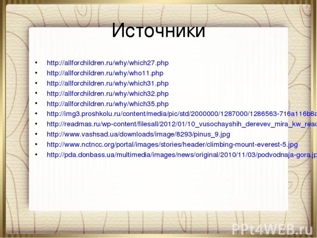 Источники http://allforchildren.ru/why/which27.php http://allforchildren.ru/why/who11.php http://allforchildren.ru/why/which31.php http://allforchildren.ru/why/which32.php http://allforchildren.ru/why/which35.php http://img3.proshkolu.ru/content/med…