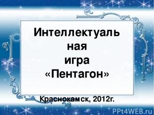 Интеллектуальная игра «Пентагон» Краснокамск, 2012г.