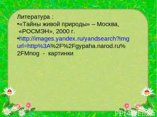 Литература : «Тайны живой природы» – Москва, «РОСМЭН», 2000 г. http://images.yan