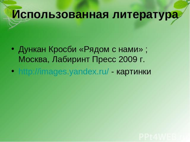 Использованная литература Дункан Кросби «Рядом с нами» ; Москва, Лабиринт Пресс 2009 г. http://images.yandex.ru/ - картинки