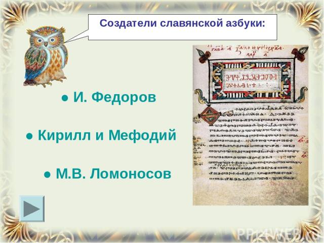 Создатели славянской азбуки: ● И. Федоров ● Кирилл и Мефодий ● М.В. Ломоносов