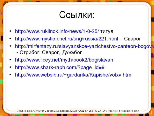 Ссылки: http://www.ruklinok.info/news/1-0-25/ титул http://www.mystic-chel.ru/sng/russia/221.html - Сварог http://mirfentazy.ru/slavyanskoe-yazichestvo-panteon-bogov/stribog-bogi-slavyan - Стрибог, Сварог, Дажьбог http://www.licey.net/myth/book2/bog…
