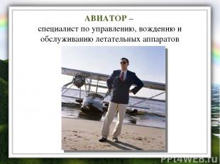 АВИАТОР – специалист по управлению, вождению и обслуживанию летательных аппарато