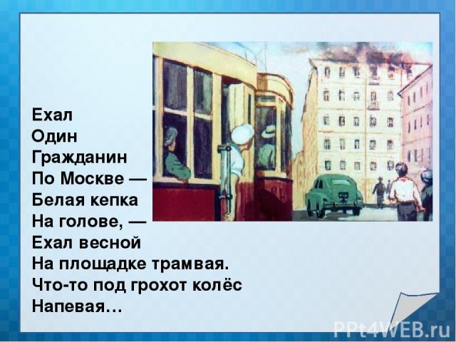 Ехал Один Гражданин По Москве — Белая кепка На голове, — Ехал весной На площадке трамвая. Что-то под грохот колёс Напевая…