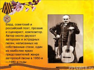 Бард, советский и российский поэт, прозаик и сценарист, композитор. Автор около