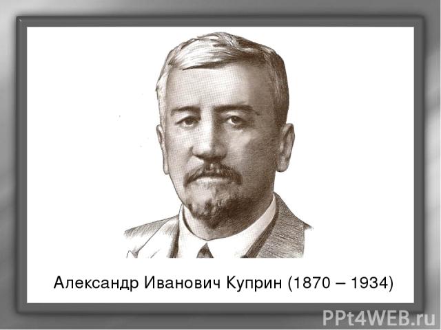 Александр Иванович Куприн (1870 – 1934)
