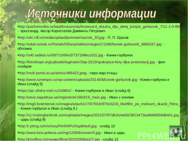 http://pochemu4ka.ru/load/krossvordy/krossvord_skazka_dlja_detej_konjok_gorbunok_7/21-1-0-8563 - кроссворд. Автор Коростелёв Джемиль Петрович http://viki.rdf.ru/media/upload/preview/risunok_20.jpg - П. П. Ершов http://odub.tomsk.ru/Portals/0/EasyGal…