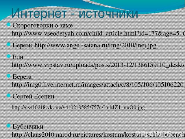 Интернет - источники Скороговорки о зиме http://www.vseodetyah.com/child_article.html?id=177&age=5_6 Березы http://www.angel-satana.ru/img/2010/inej.jpg Ели http://www.vipstav.ru/uploads/posts/2013-12/1386159110_desktopwallpapers.org.ua-3861.jpg Бер…