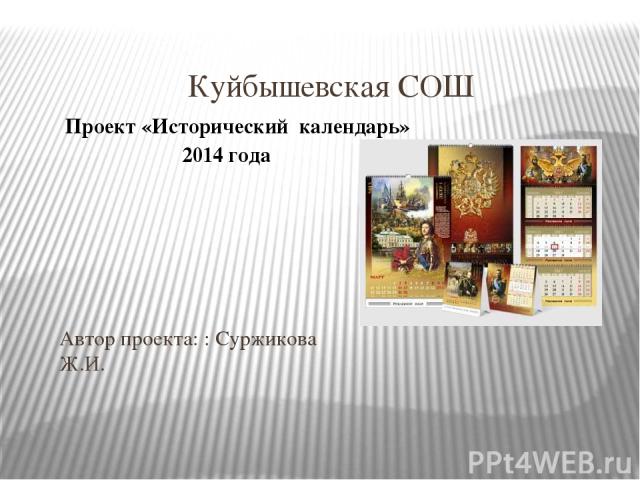 Автор проекта: : Суржикова Ж.И. Куйбышевская СОШ Проект «Исторический календарь» 2014 года