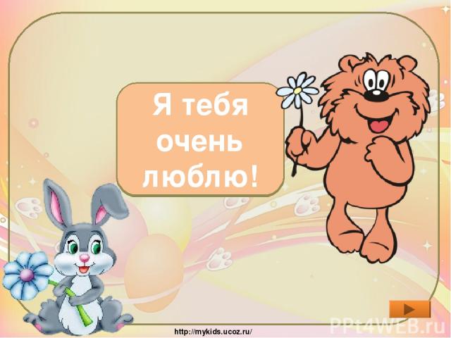 Что сказал Заяц Медвежонку? Я тебя очень люблю! http://mykids.ucoz.ru/