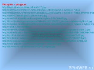 Интернет – ресурсы. http://www.skaz-pushkina.ru/kadr/rr17.jpg http://voprosotvet