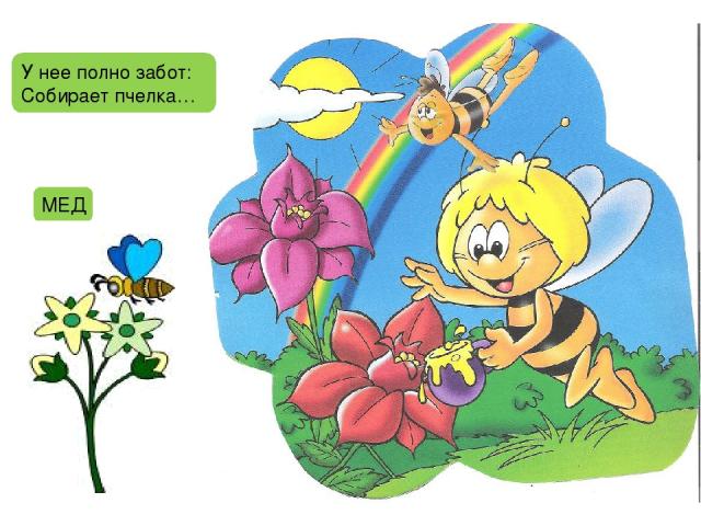У нее полно забот: Собирает пчелка… МЕД