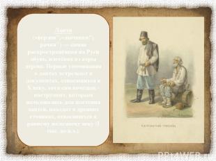 Лапти («верзни";«лычники"; рачки") — самая распространённая на Руси обувь, плетё