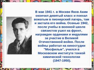 В мае 1941 г. в Москве Яков Аким окончил девятый класс и поехал вожатым в пионер
