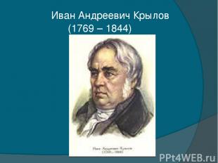 Иван Андреевич Крылов (1769 – 1844)