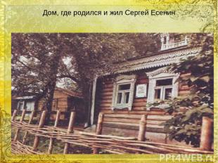 Дом, где родился и жил Сергей Есенин