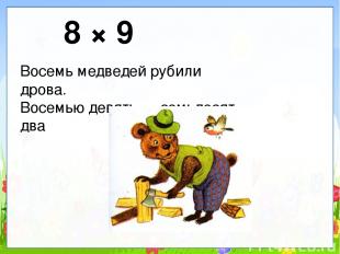 8 × 9 Восемь медведей рубили дрова. Восемью девять — семьдесят два