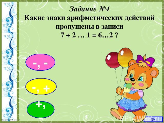 Задание №4 Какие знаки арифметических действий пропущены в записи 7 + 2 … 1 = 6…2 ? -, - -, + +, - http://linda6035.ucoz.ru/